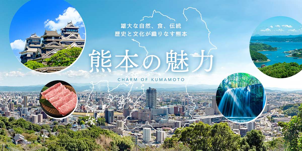 熊本の魅力 - 雄大な自然、食、伝統 歴史と文化が織りなす熊本